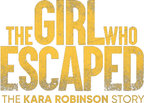 The Girl Who Escaped: The Kara Robinson Story