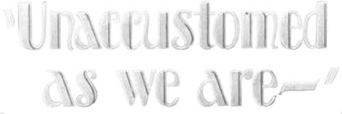 Unaccustomed as We Are