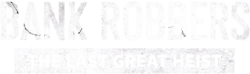Bank Robbers: The Last Great Heist