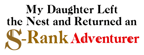 My Daughter Left the Nest and Returned an S-Rank Adventurer