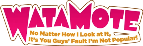 WATAMOTE ~No Matter How I Look at It, It's You Guys Fault I'm Not Popular!~