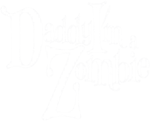 Daddy, I'm a Zombie