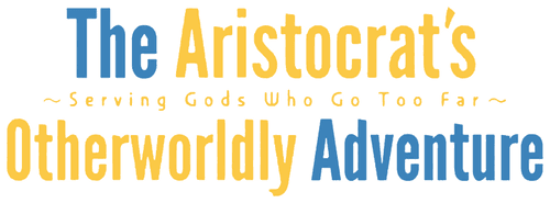 The Aristocrat's Otherworldly Adventure: Serving Gods Who Go Too Far