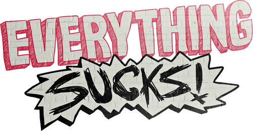 Everything Sucks!