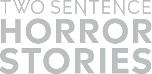 Two Sentence Horror Stories