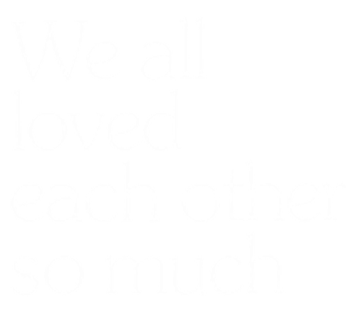We All Loved Each Other So Much