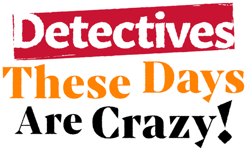 Detectives These Days Are Crazy!
