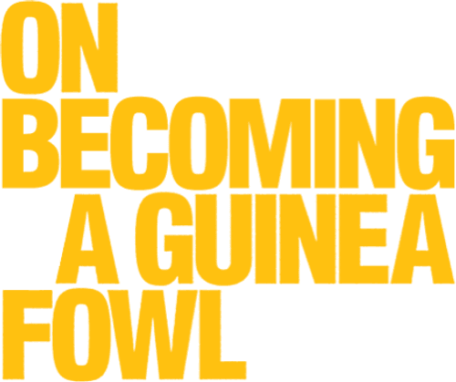 On Becoming a Guinea Fowl