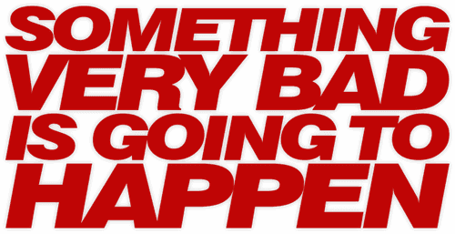 Something Very Bad Is Going to Happen