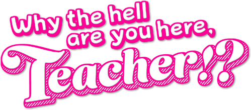 Why the Hell Are You Here, Teacher!?