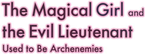 The Magical Girl and the Evil Lieutenant Used to Be Archenemies