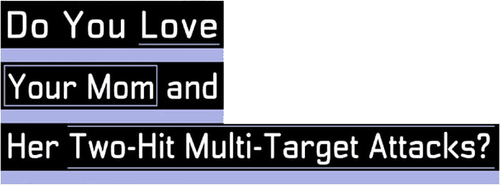 Do You Love Your Mom and Her Two-Hit Multi-Target Attacks?