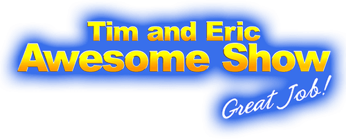 Tim and Eric Awesome Show, Great Job!