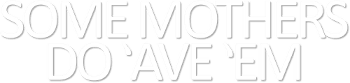 Some Mothers Do 'Ave 'Em