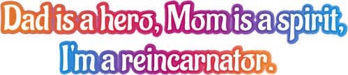 Dad Is a Hero, Mom Is a Spirit, I'm a Reincarnator